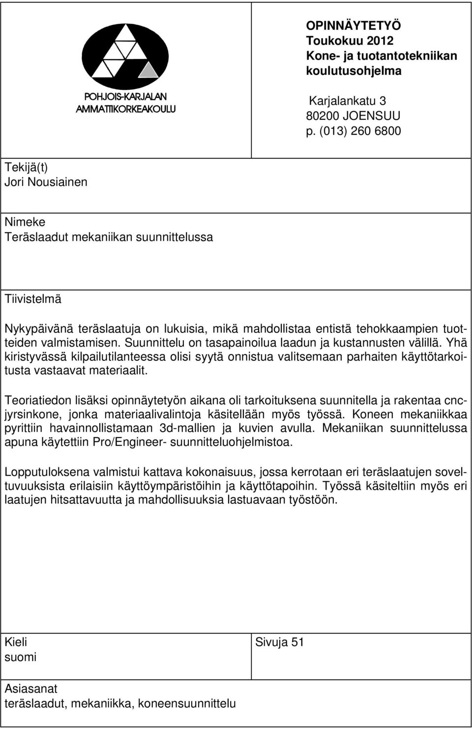 valmistamisen. Suunnittelu on tasapainoilua laadun ja kustannusten välillä. Yhä kiristyvässä kilpailutilanteessa olisi syytä onnistua valitsemaan parhaiten käyttötarkoitusta vastaavat materiaalit.