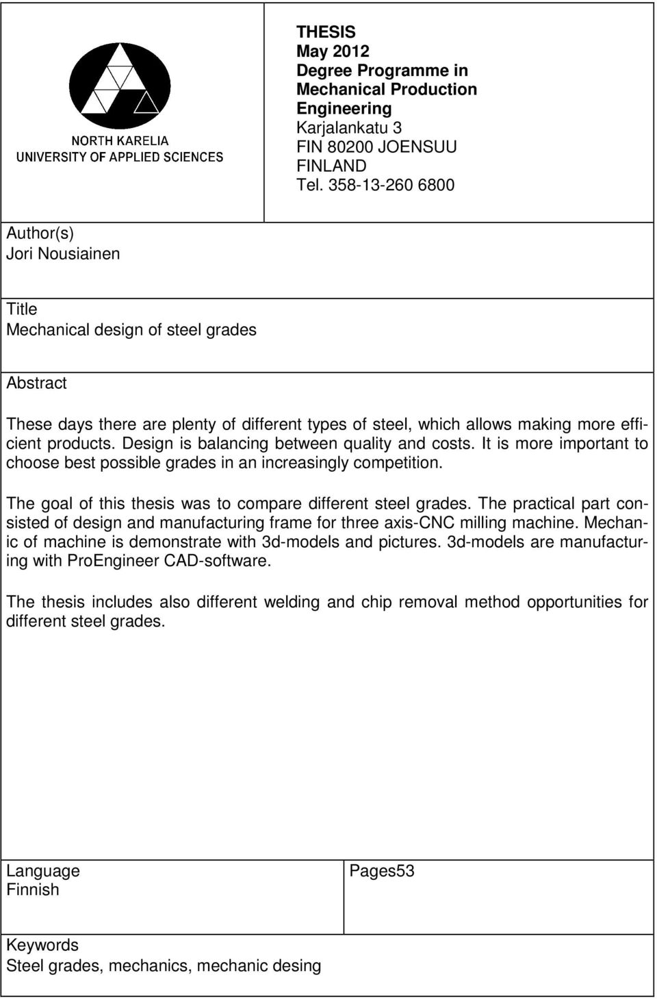 Design is balancing between quality and costs. It is more important to choose best possible grades in an increasingly competition. The goal of this thesis was to compare different steel grades.