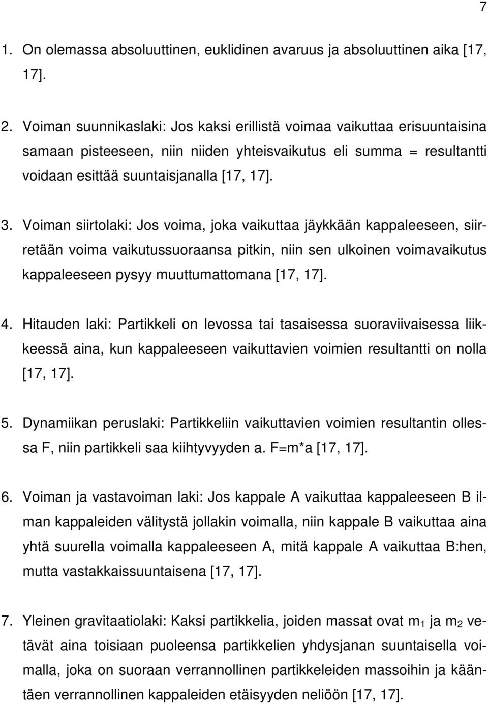 Voiman siirtolaki: Jos voima, joka vaikuttaa jäykkään kappaleeseen, siirretään voima vaikutussuoraansa pitkin, niin sen ulkoinen voimavaikutus kappaleeseen pysyy muuttumattomana [17, 17]. 4.