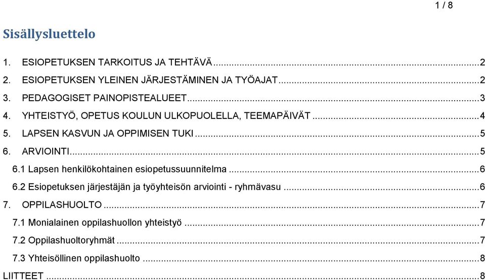 ARVIOINTI... 5 6.1 Lapsen henkilökohtainen esiopetussuunnitelma... 6 6.2 Esiopetuksen järjestäjän ja työyhteisön arviointi - ryhmävasu.