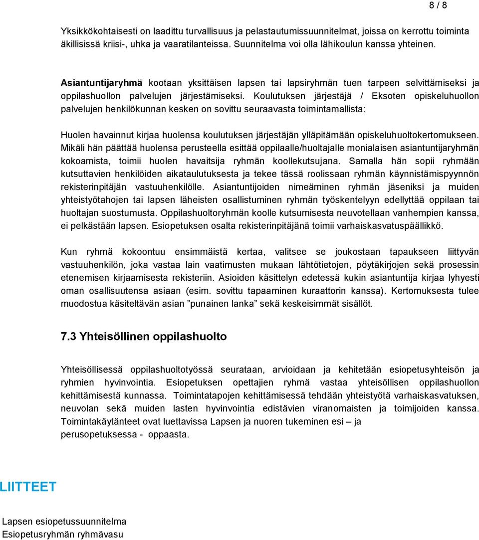 Koulutuksen järjestäjä / Eksoten opiskeluhuollon palvelujen henkilökunnan kesken on sovittu seuraavasta toimintamallista: Huolen havainnut kirjaa huolensa koulutuksen järjestäjän ylläpitämään