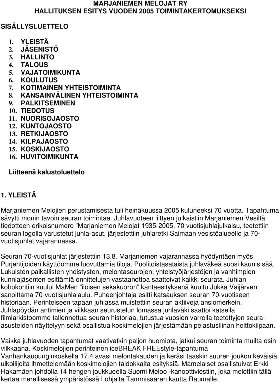 YLEISTÄ Marjaniemen Melojien perustamisesta tuli heinäkuussa 2005 kuluneeksi 70 vuotta. Tapahtuma sävytti monin tavoin seuran toimintaa.