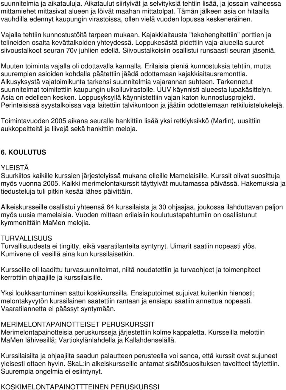 Kajakkiaitausta tekohengitettiin porttien ja telineiden osalta kevättalkoiden yhteydessä. Loppukesästä pidettiin vaja-alueella suuret siivoustalkoot seuran 70v juhlien edellä.