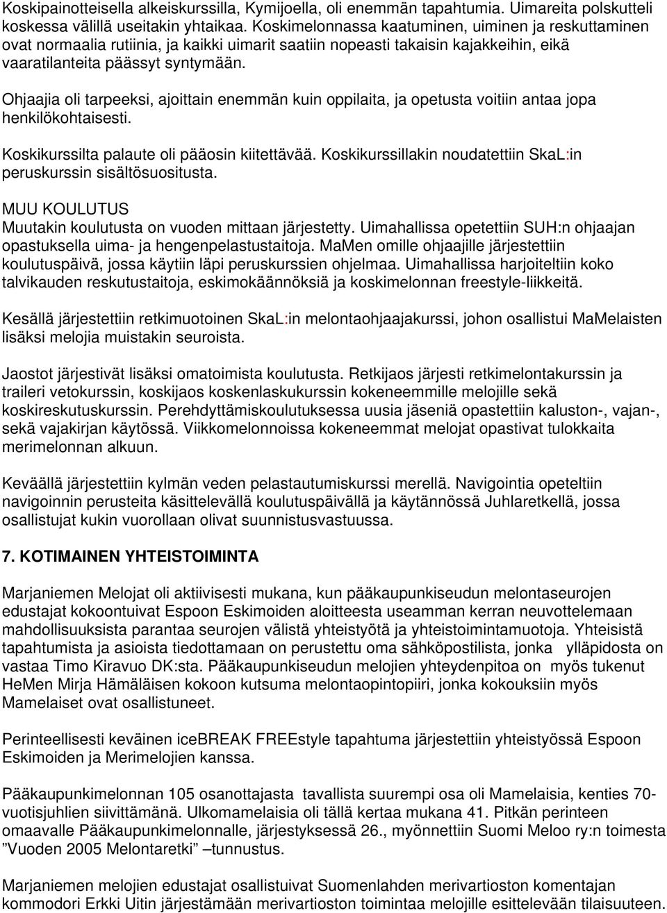 Ohjaajia oli tarpeeksi, ajoittain enemmän kuin oppilaita, ja opetusta voitiin antaa jopa henkilökohtaisesti. Koskikurssilta palaute oli pääosin kiitettävää.