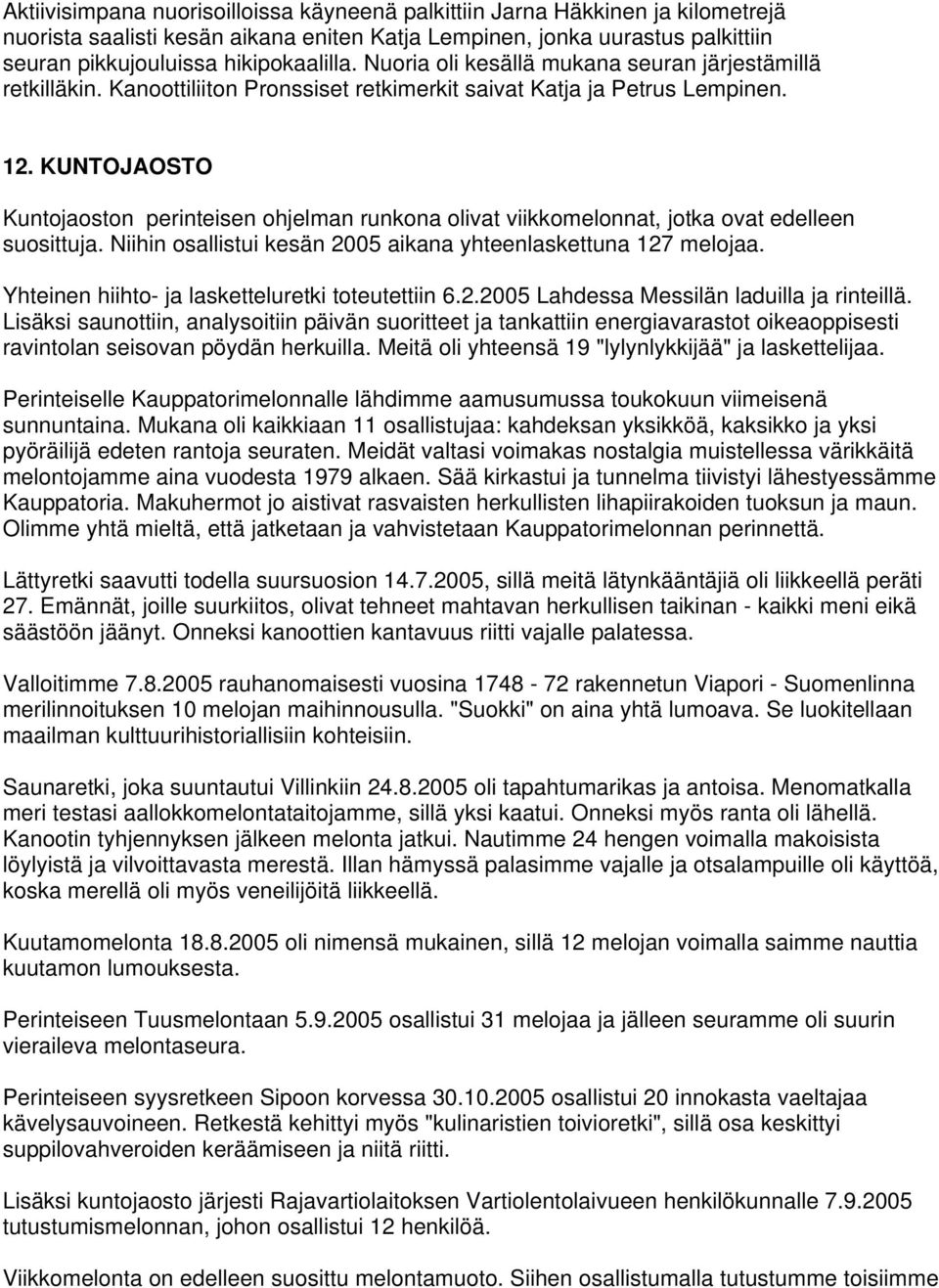 KUNTOJAOSTO Kuntojaoston perinteisen ohjelman runkona olivat viikkomelonnat, jotka ovat edelleen suosittuja. Niihin osallistui kesän 2005 aikana yhteenlaskettuna 127 melojaa.