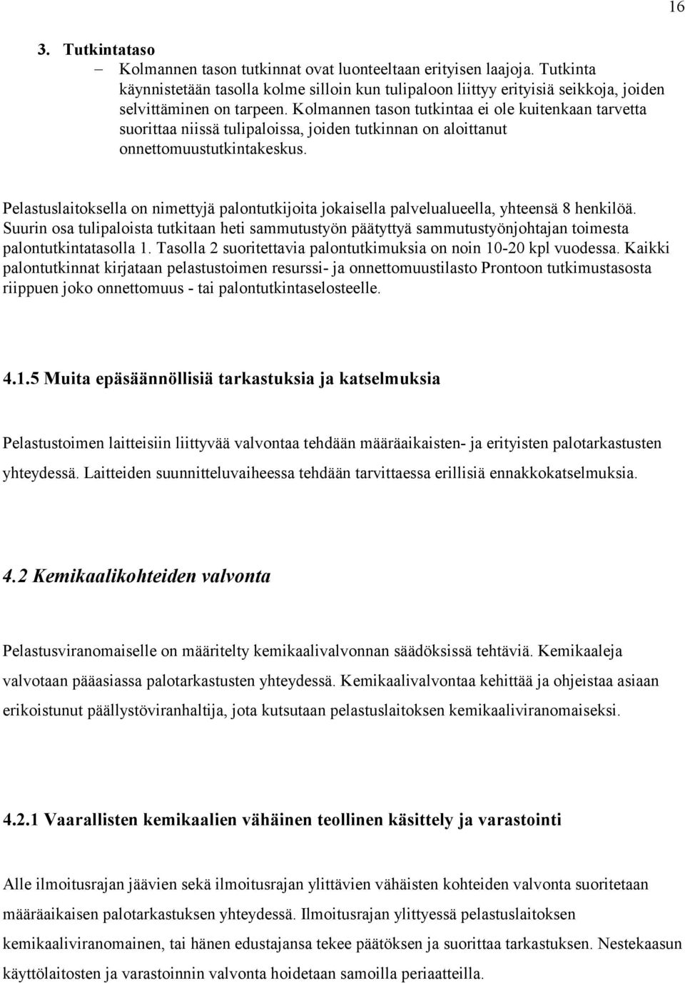 16 Pelastuslaitoksella on nimettyjä palontutkijoita jokaisella palvelualueella, yhteensä 8 henkilöä.