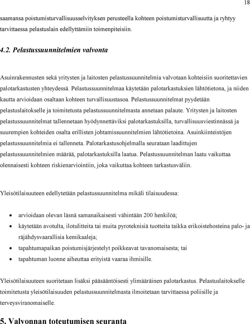 Pelastussuunnitelmaa käytetään palotarkastuksien lähtötietona, ja niiden kautta arvioidaan osaltaan kohteen turvallisuustasoa.