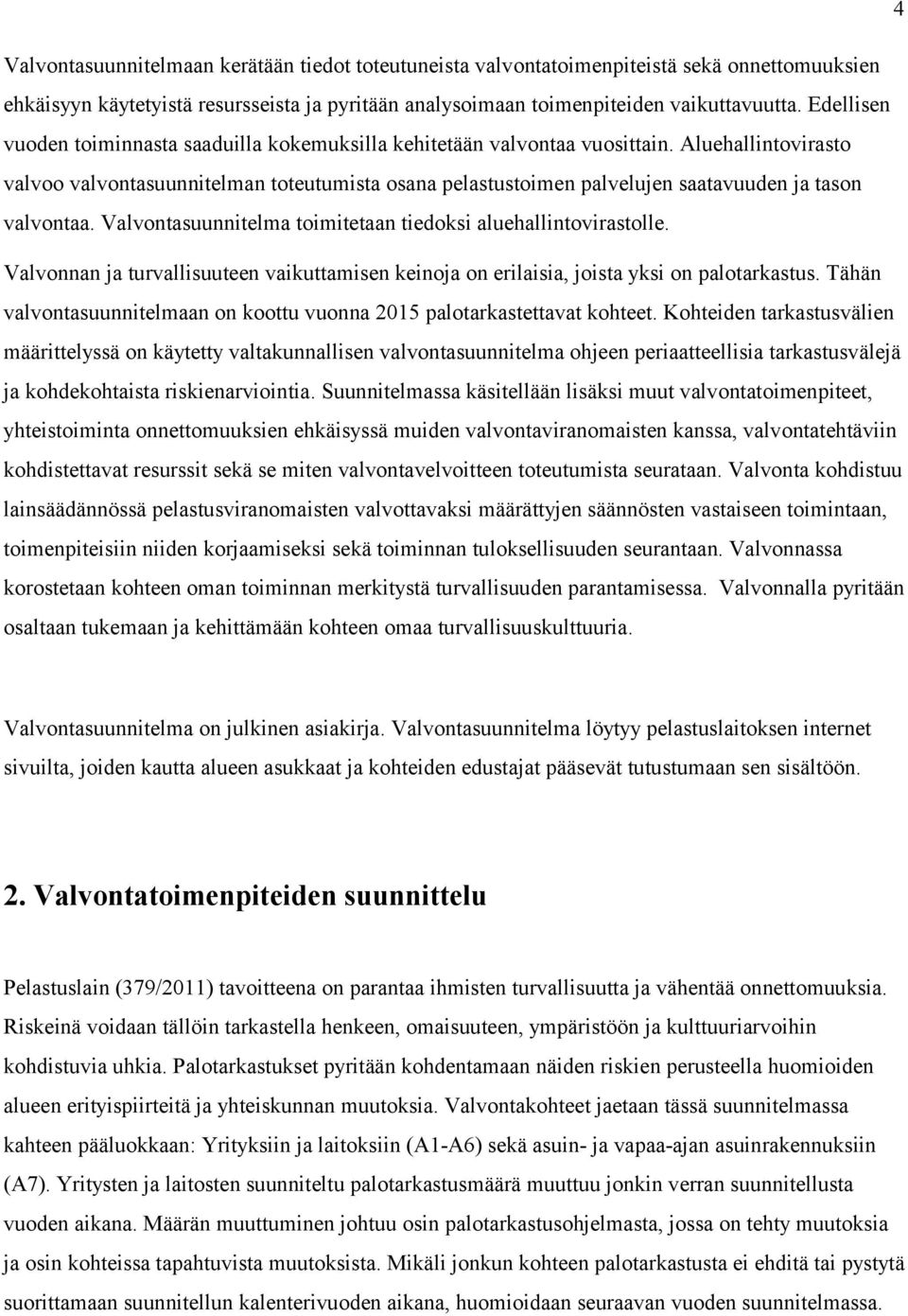 Aluehallintovirasto valvoo valvontasuunnitelman toteutumista osana pelastustoimen palvelujen saatavuuden ja tason valvontaa. Valvontasuunnitelma toimitetaan tiedoksi aluehallintovirastolle.