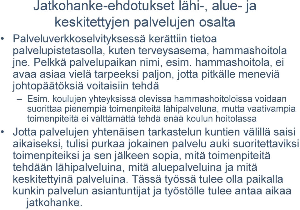 koulujen yhteyksissä olevissa hammashoitoloissa voidaan suorittaa pienempiä toimenpiteitä lähipalveluna, mutta vaativampia toimenpiteitä ei välttämättä tehdä enää koulun hoitolassa Jotta palvelujen