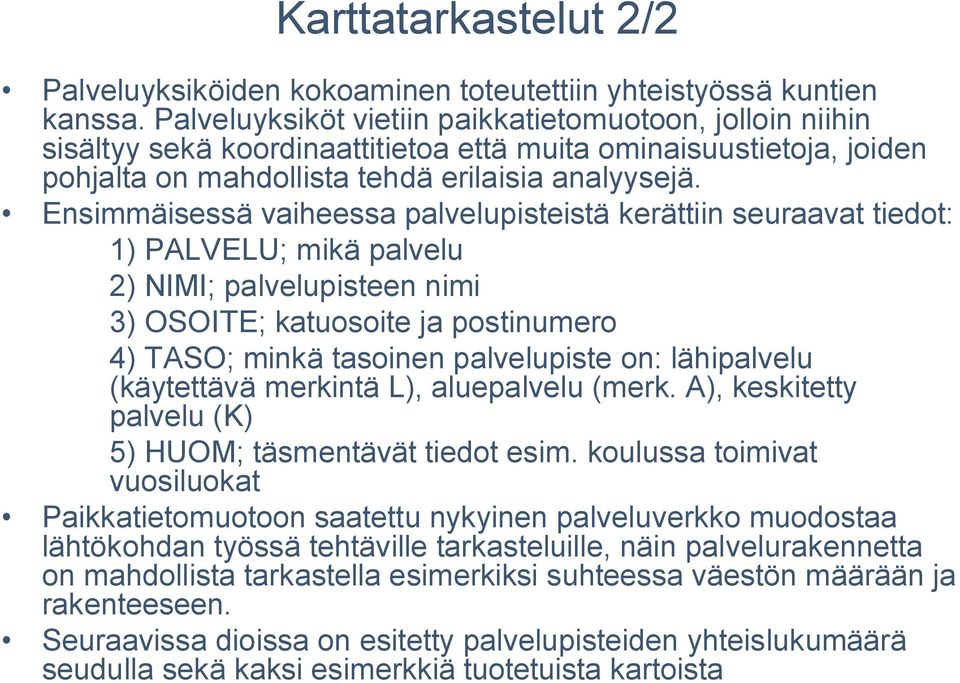 Ensimmäisessä vaiheessa palvelupisteistä kerättiin seuraavat tiedot: ) PALVELU; mikä palvelu 2) NIMI; palvelupisteen nimi 3) OSOITE; katuosoite ja postinumero 4) TASO; minkä tasoinen palvelupiste on: