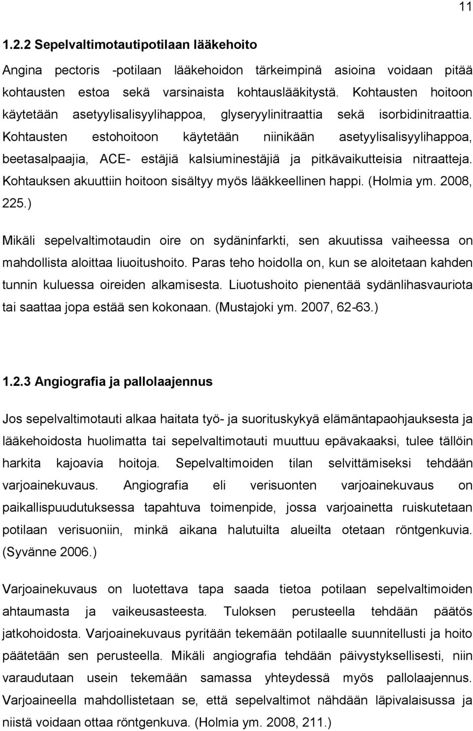 Kohtausten estohoitoon käytetään niinikään asetyylisalisyylihappoa, beetasalpaajia, ACE- estäjiä kalsiuminestäjiä ja pitkävaikutteisia nitraatteja.