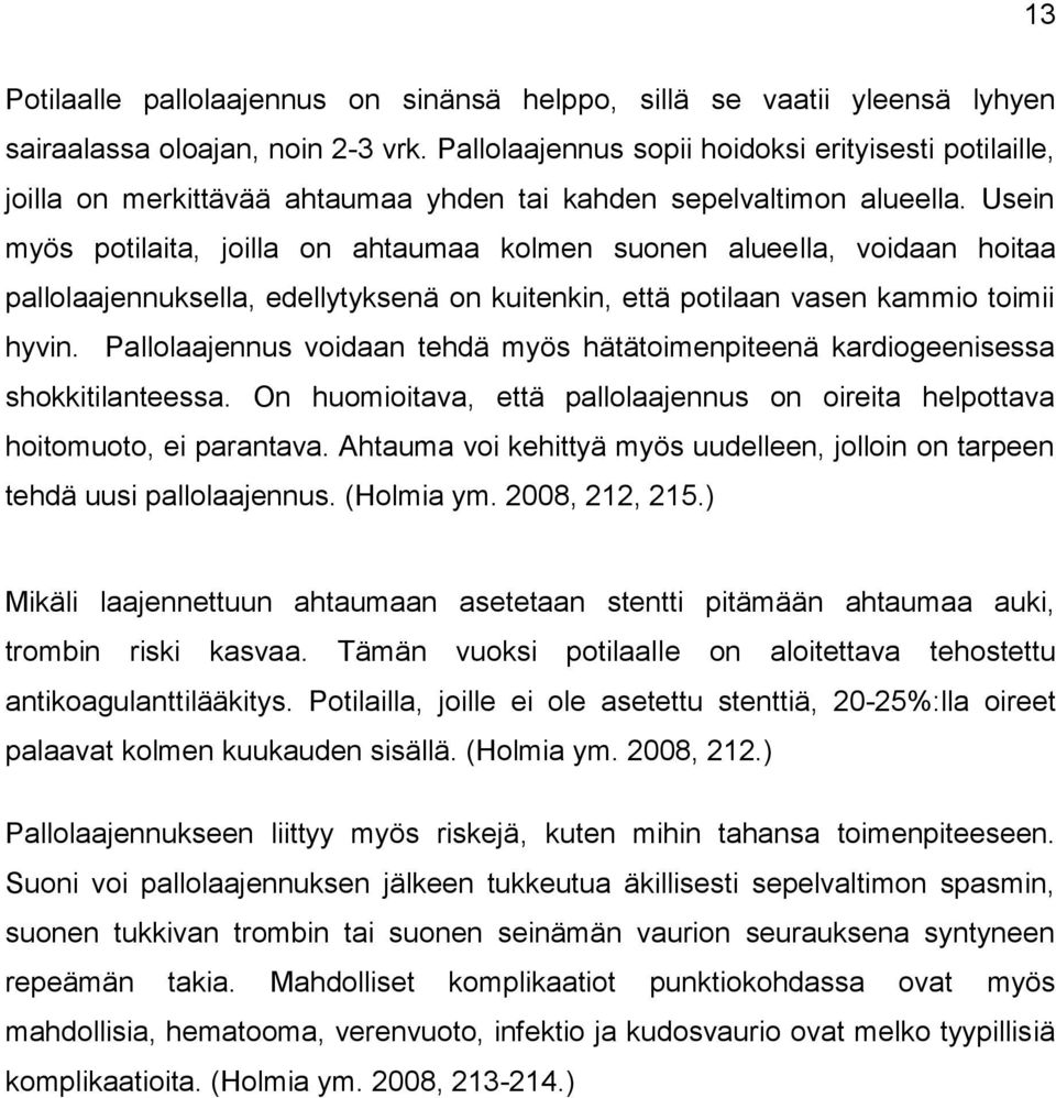 Usein myös potilaita, joilla on ahtaumaa kolmen suonen alueella, voidaan hoitaa pallolaajennuksella, edellytyksenä on kuitenkin, että potilaan vasen kammio toimii hyvin.