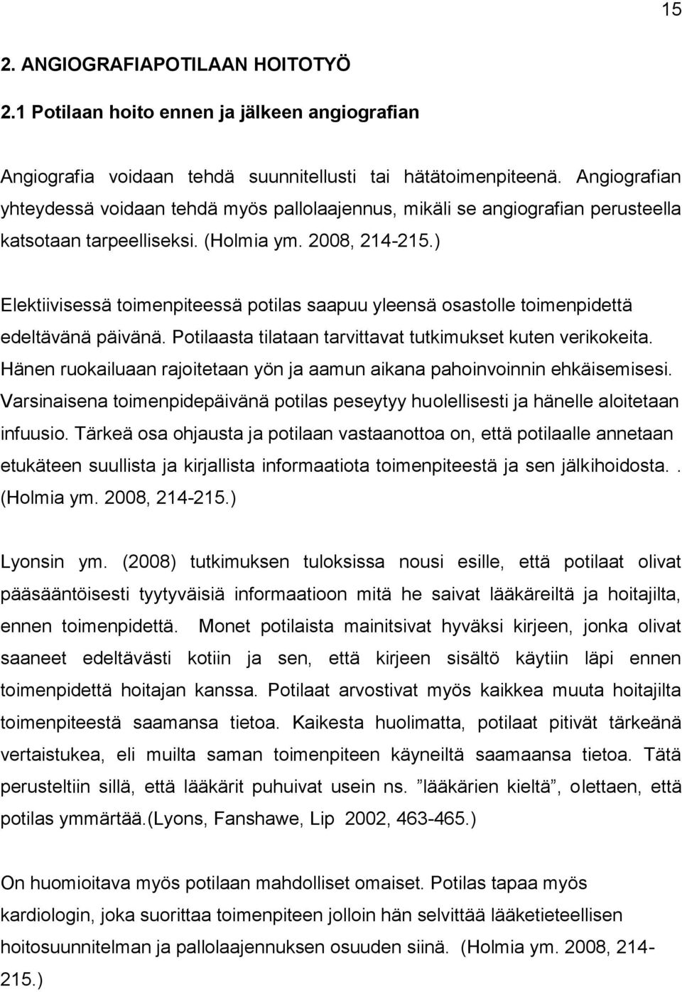 ) Elektiivisessä toimenpiteessä potilas saapuu yleensä osastolle toimenpidettä edeltävänä päivänä. Potilaasta tilataan tarvittavat tutkimukset kuten verikokeita.