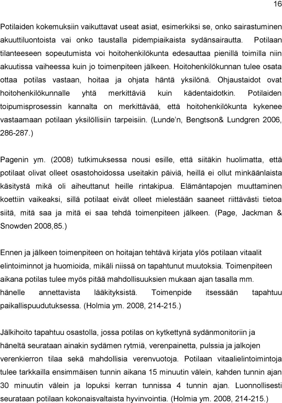 Hoitohenkilökunnan tulee osata ottaa potilas vastaan, hoitaa ja ohjata häntä yksilönä. Ohjaustaidot ovat hoitohenkilökunnalle yhtä merkittäviä kuin kädentaidotkin.