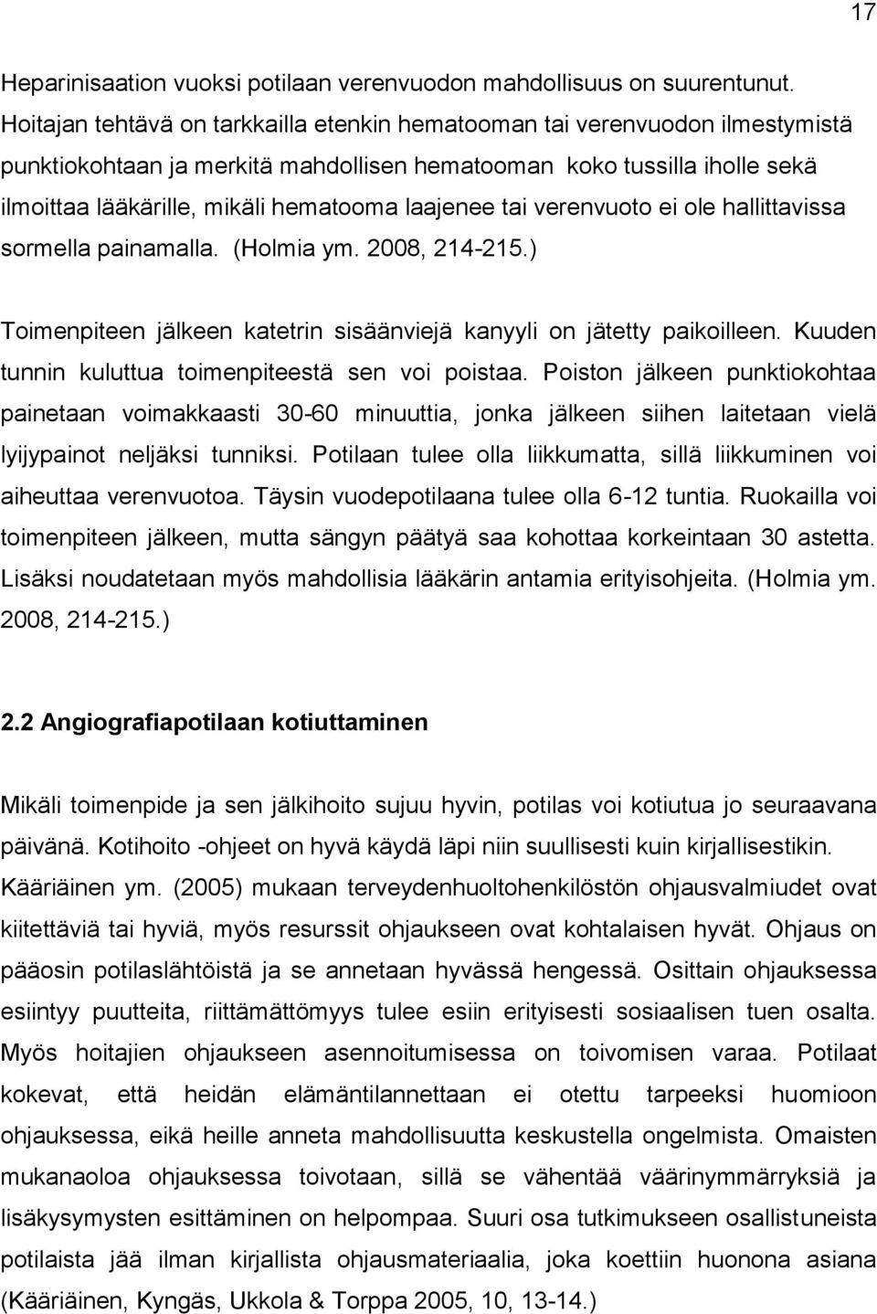 laajenee tai verenvuoto ei ole hallittavissa sormella painamalla. (Holmia ym. 2008, 214-215.) Toimenpiteen jälkeen katetrin sisäänviejä kanyyli on jätetty paikoilleen.