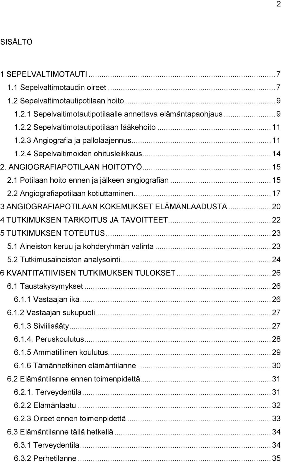 .. 17 3 ANGIOGRAFIAPOTILAAN KOKEMUKSET ELÄMÄNLAADUSTA... 20 4 TUTKIMUKSEN TARKOITUS JA TAVOITTEET... 22 5 TUTKIMUKSEN TOTEUTUS... 23 5.1 Aineiston keruu ja kohderyhmän valinta... 23 5.2 Tutkimusaineiston analysointi.