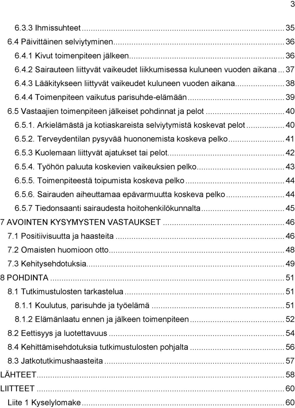 Terveydentilan pysyvää huononemista koskeva pelko... 41 6.5.3 Kuolemaan liittyvät ajatukset tai pelot... 42 6.5.4. Työhön paluuta koskevien vaikeuksien pelko... 43 6.5.5. Toimenpiteestä toipumista koskeva pelko.