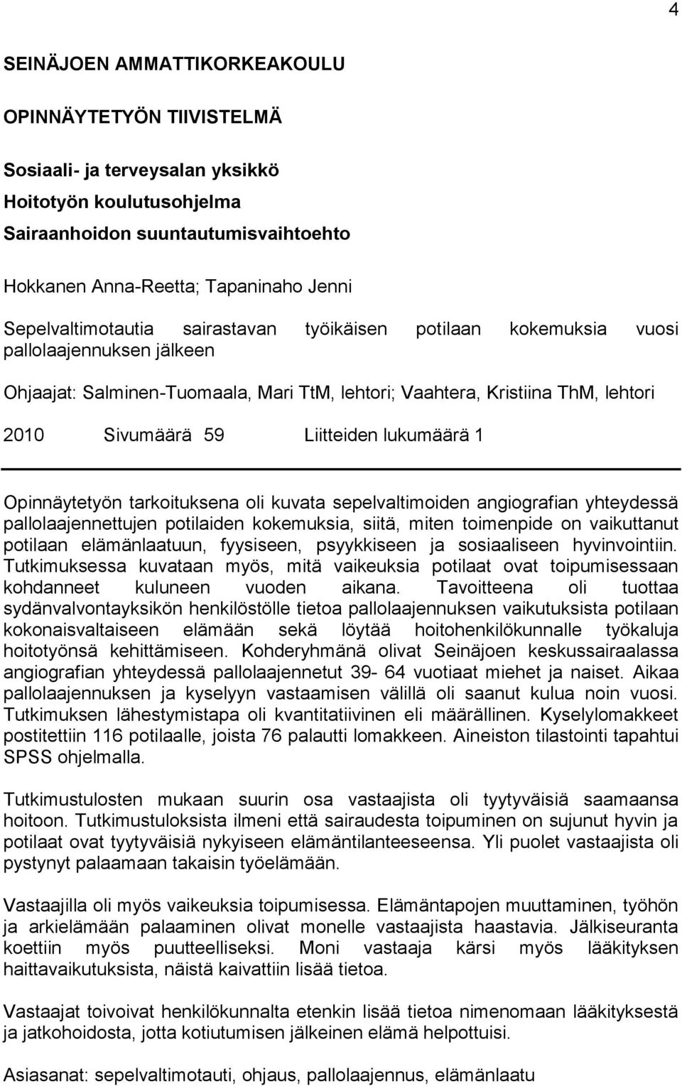 Liitteiden lukumäärä 1 Opinnäytetyön tarkoituksena oli kuvata sepelvaltimoiden angiografian yhteydessä pallolaajennettujen potilaiden kokemuksia, siitä, miten toimenpide on vaikuttanut potilaan