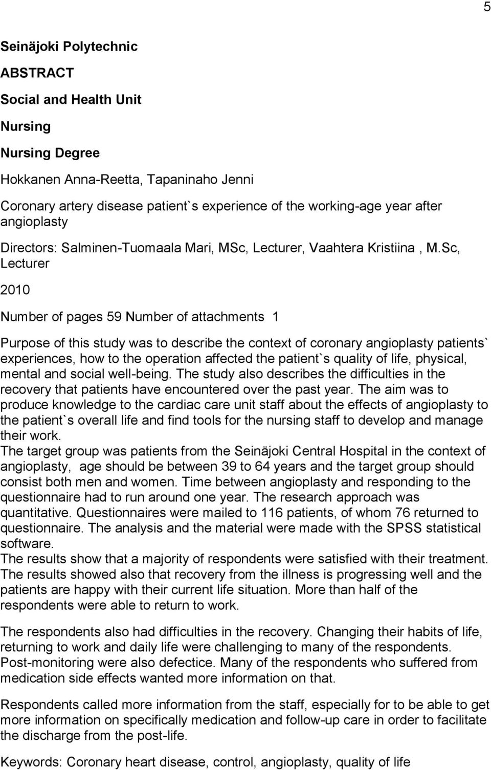 Sc, Lecturer 2010 Number of pages 59 Number of attachments 1 Purpose of this study was to describe the context of coronary angioplasty patients` experiences, how to the operation affected the