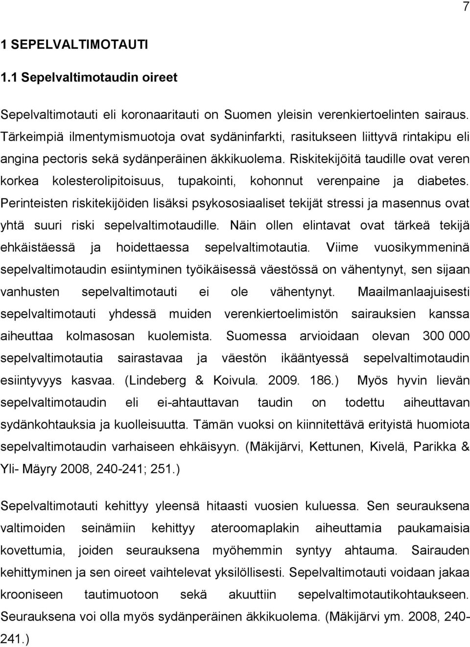 Riskitekijöitä taudille ovat veren korkea kolesterolipitoisuus, tupakointi, kohonnut verenpaine ja diabetes.