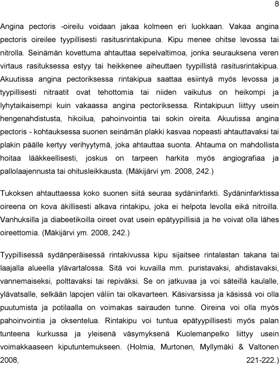 Akuutissa angina pectoriksessa rintakipua saattaa esiintyä myös levossa ja tyypillisesti nitraatit ovat tehottomia tai niiden vaikutus on heikompi ja lyhytaikaisempi kuin vakaassa angina