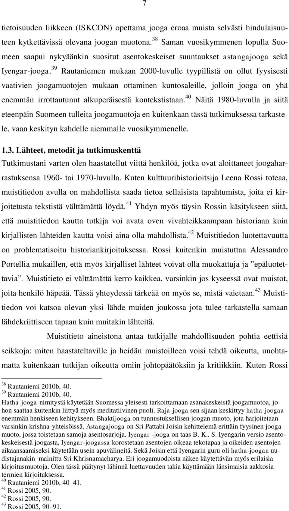 39 Rautaniemen mukaan 2000-luvulle tyypillistä on ollut fyysisesti vaativien joogamuotojen mukaan ottaminen kuntosaleille, jolloin jooga on yhä enemmän irrottautunut alkuperäisestä kontekstistaan.