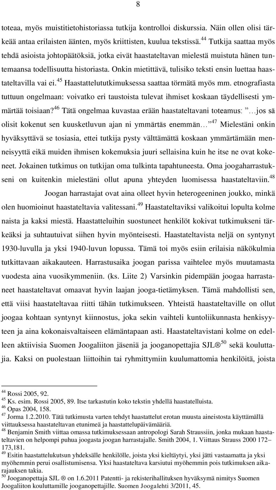 Onkin mietittävä, tulisiko teksti ensin luettaa haastateltavilla vai ei. 45 Haastattelututkimuksessa saattaa törmätä myös mm.