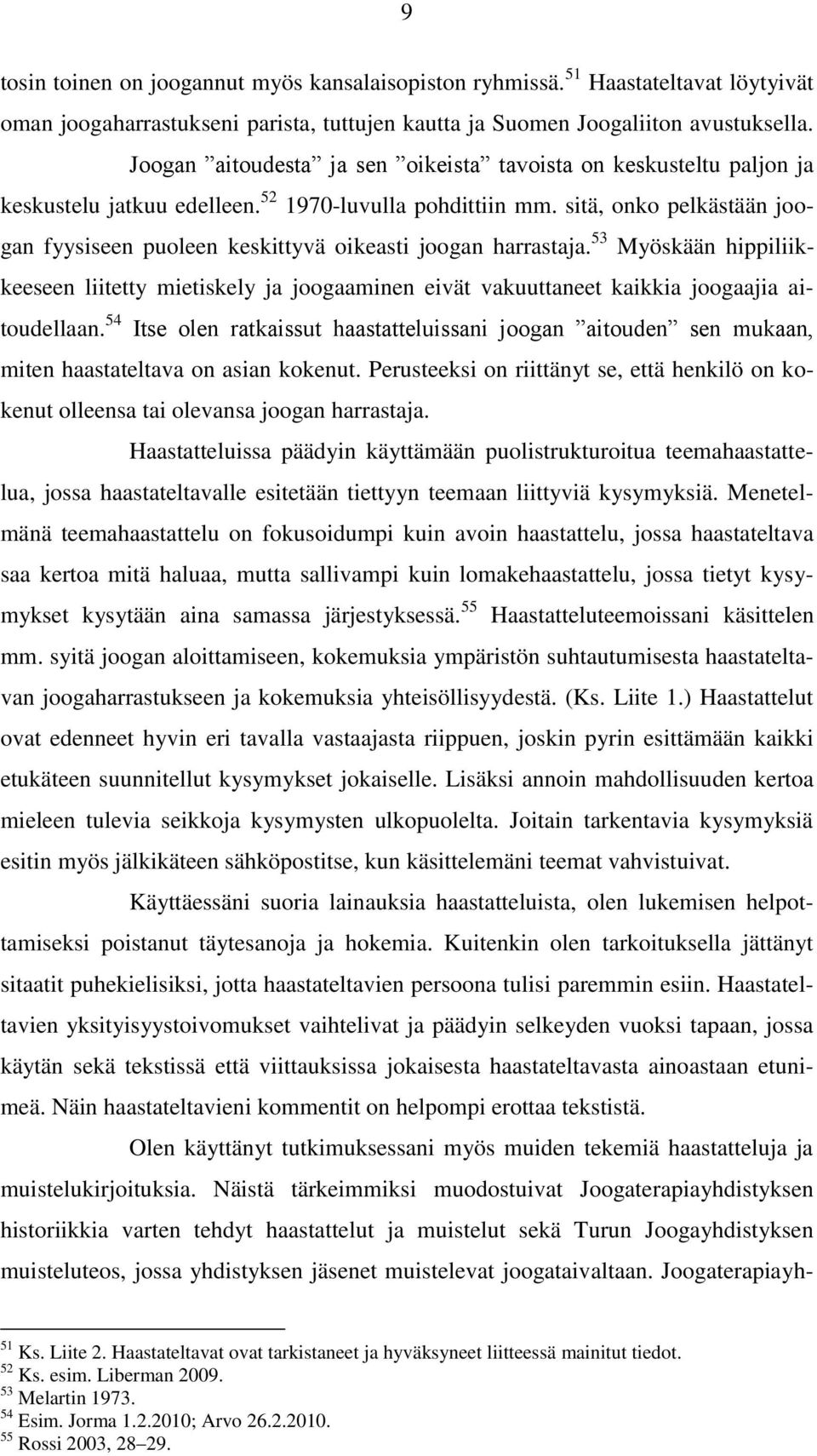sitä, onko pelkästään joogan fyysiseen puoleen keskittyvä oikeasti joogan harrastaja. 53 Myöskään hippiliikkeeseen liitetty mietiskely ja joogaaminen eivät vakuuttaneet kaikkia joogaajia aitoudellaan.