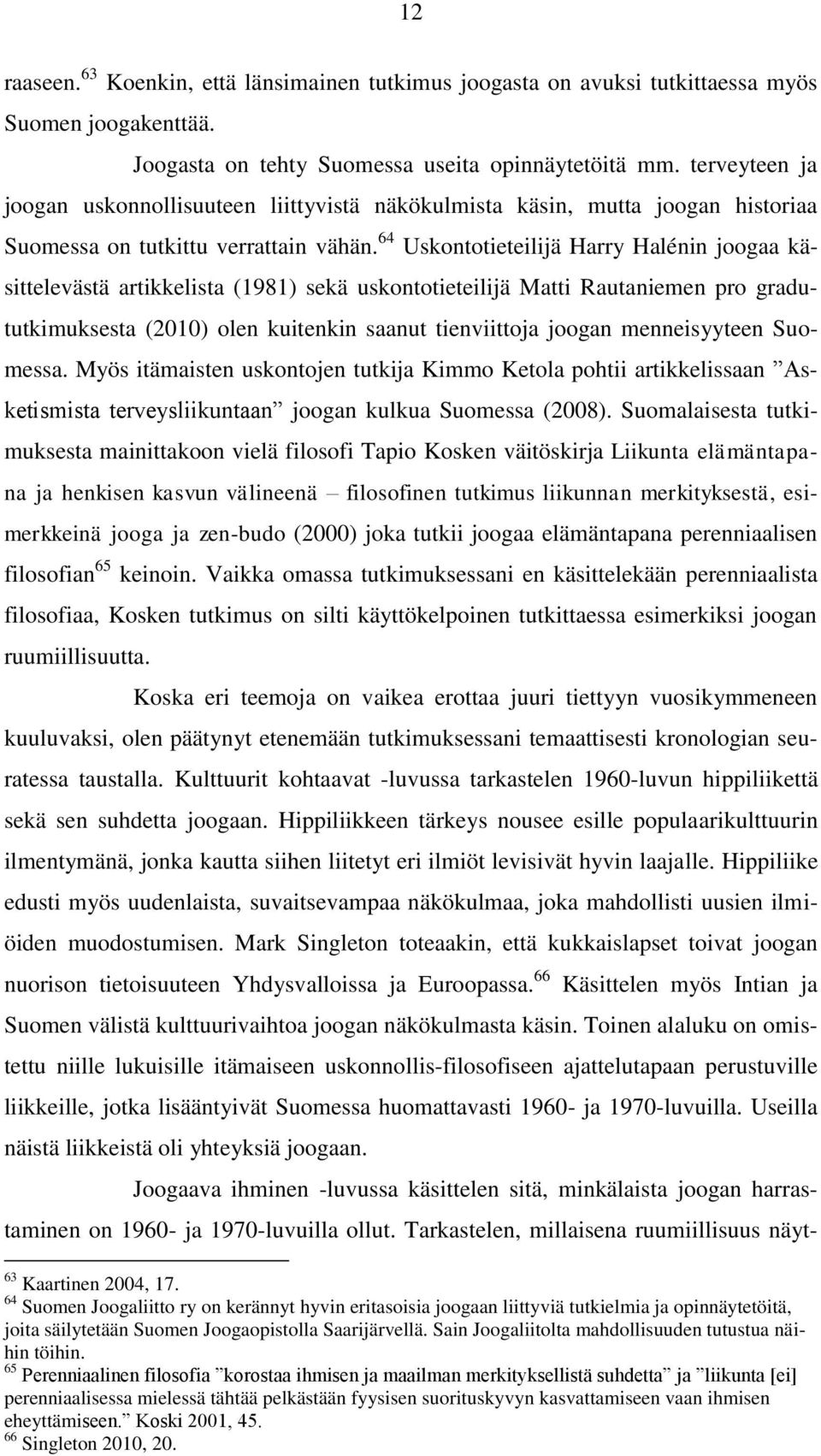 64 Uskontotieteilijä Harry Halénin joogaa käsittelevästä artikkelista (1981) sekä uskontotieteilijä Matti Rautaniemen pro gradututkimuksesta (2010) olen kuitenkin saanut tienviittoja joogan