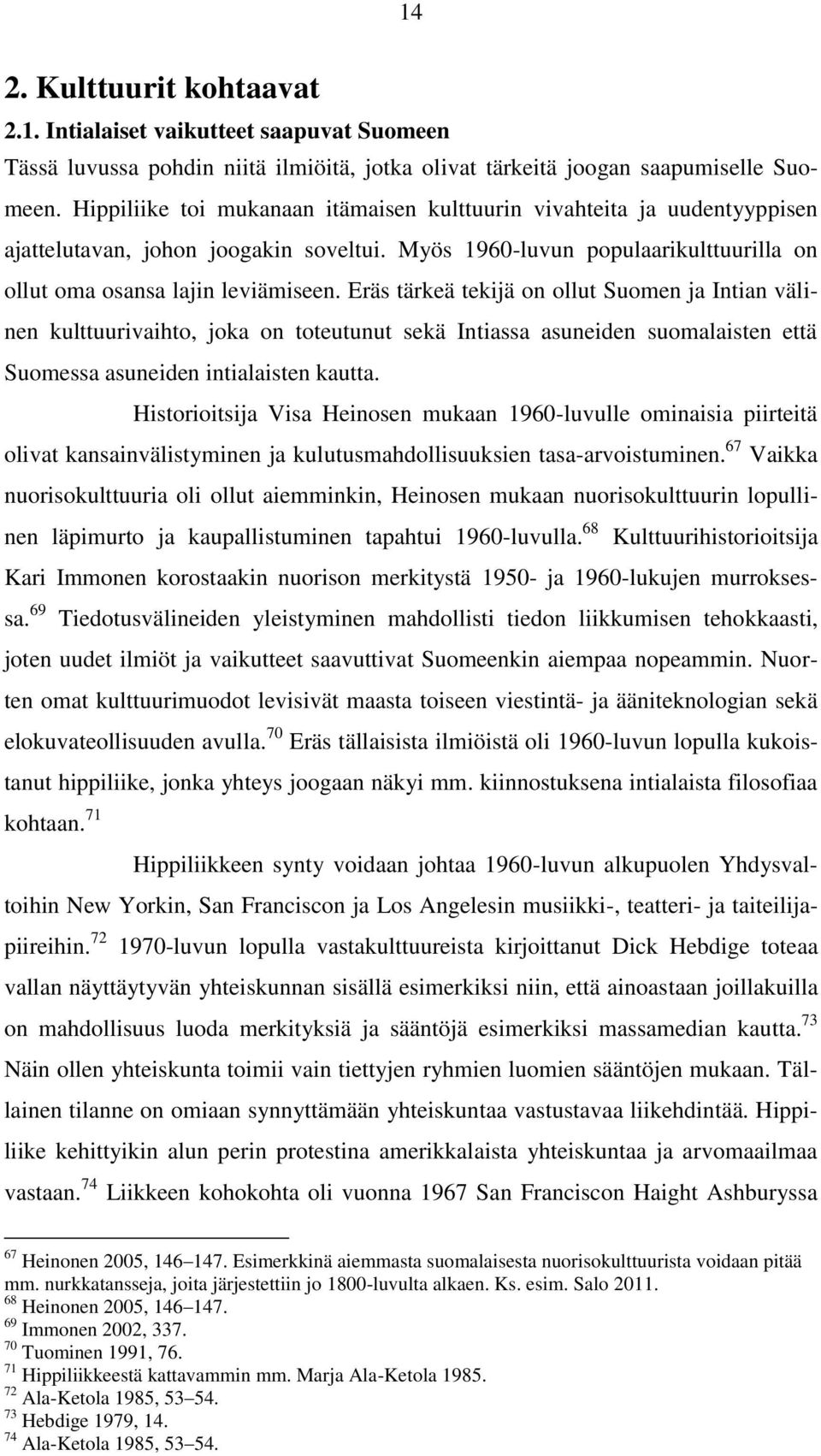 Eräs tärkeä tekijä on ollut Suomen ja Intian välinen kulttuurivaihto, joka on toteutunut sekä Intiassa asuneiden suomalaisten että Suomessa asuneiden intialaisten kautta.