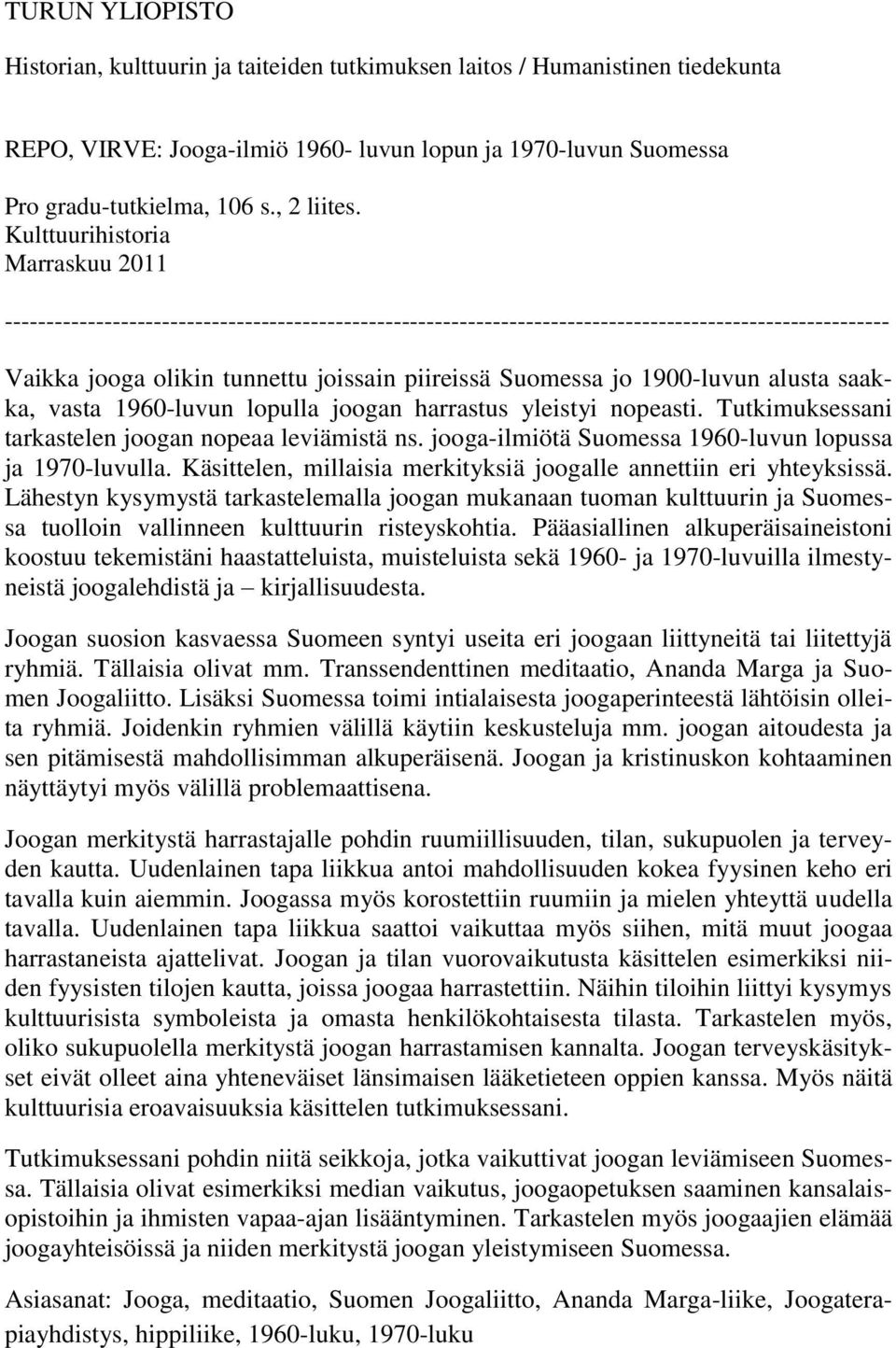 jo 1900-luvun alusta saakka, vasta 1960-luvun lopulla joogan harrastus yleistyi nopeasti. Tutkimuksessani tarkastelen joogan nopeaa leviämistä ns.
