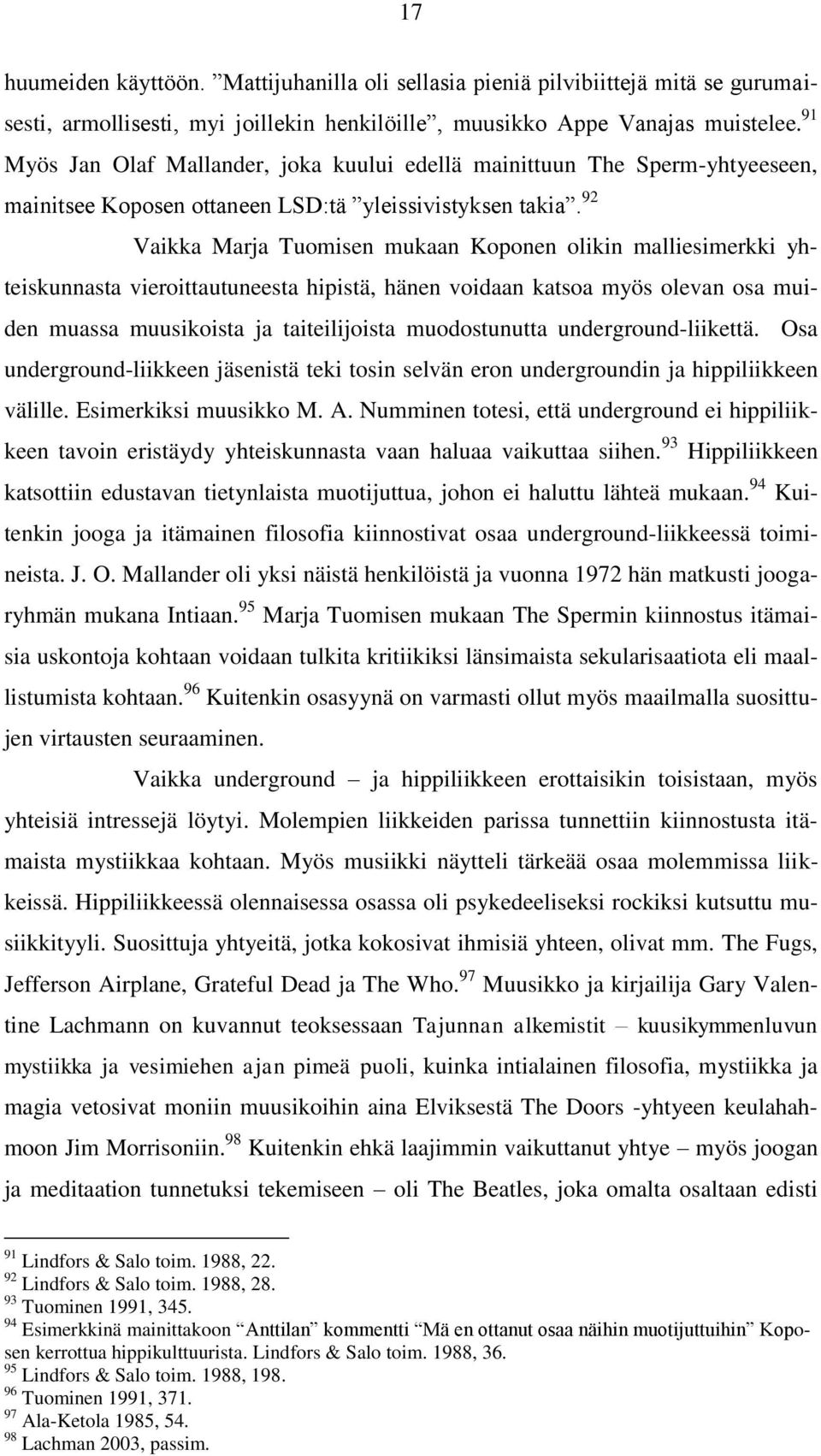 92 Vaikka Marja Tuomisen mukaan Koponen olikin malliesimerkki yhteiskunnasta vieroittautuneesta hipistä, hänen voidaan katsoa myös olevan osa muiden muassa muusikoista ja taiteilijoista muodostunutta