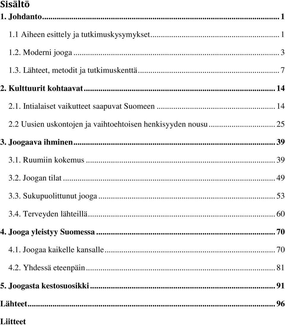 Joogaava ihminen... 39 3.1. Ruumiin kokemus... 39 3.2. Joogan tilat... 49 3.3. Sukupuolittunut jooga... 53 3.4. Terveyden lähteillä... 60 4.