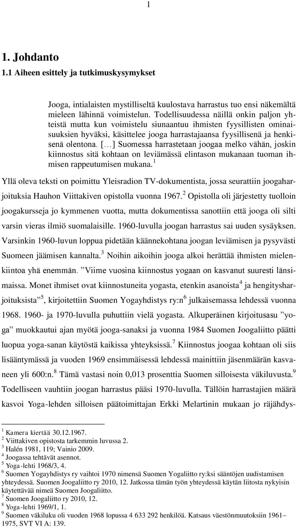 [ ] Suomessa harrastetaan joogaa melko vähän, joskin kiinnostus sitä kohtaan on leviämässä elintason mukanaan tuoman ihmisen rappeutumisen mukana.