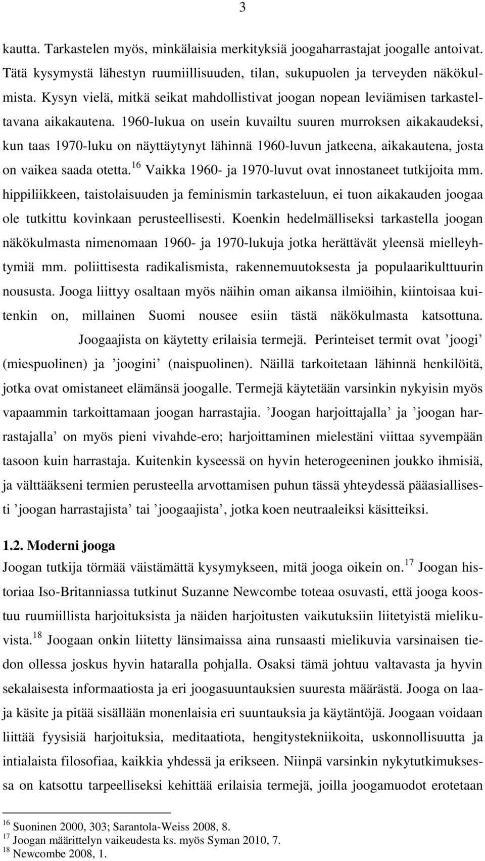 1960-lukua on usein kuvailtu suuren murroksen aikakaudeksi, kun taas 1970-luku on näyttäytynyt lähinnä 1960-luvun jatkeena, aikakautena, josta on vaikea saada otetta.