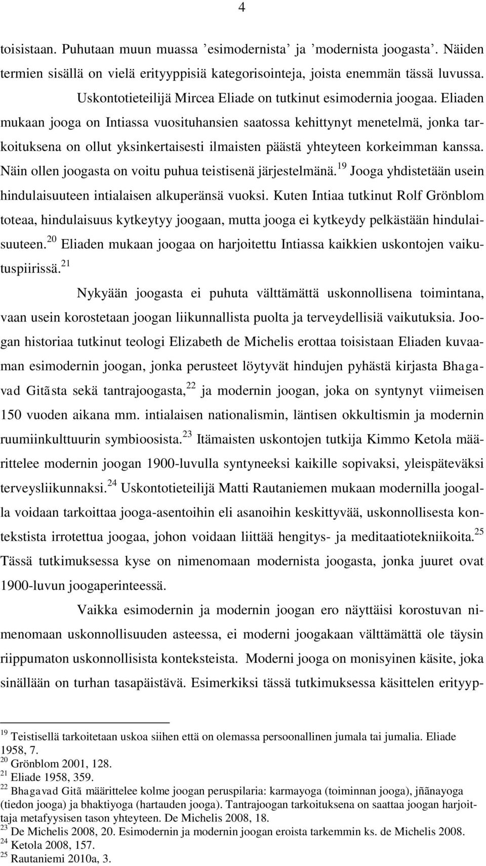 Eliaden mukaan jooga on Intiassa vuosituhansien saatossa kehittynyt menetelmä, jonka tarkoituksena on ollut yksinkertaisesti ilmaisten päästä yhteyteen korkeimman kanssa.