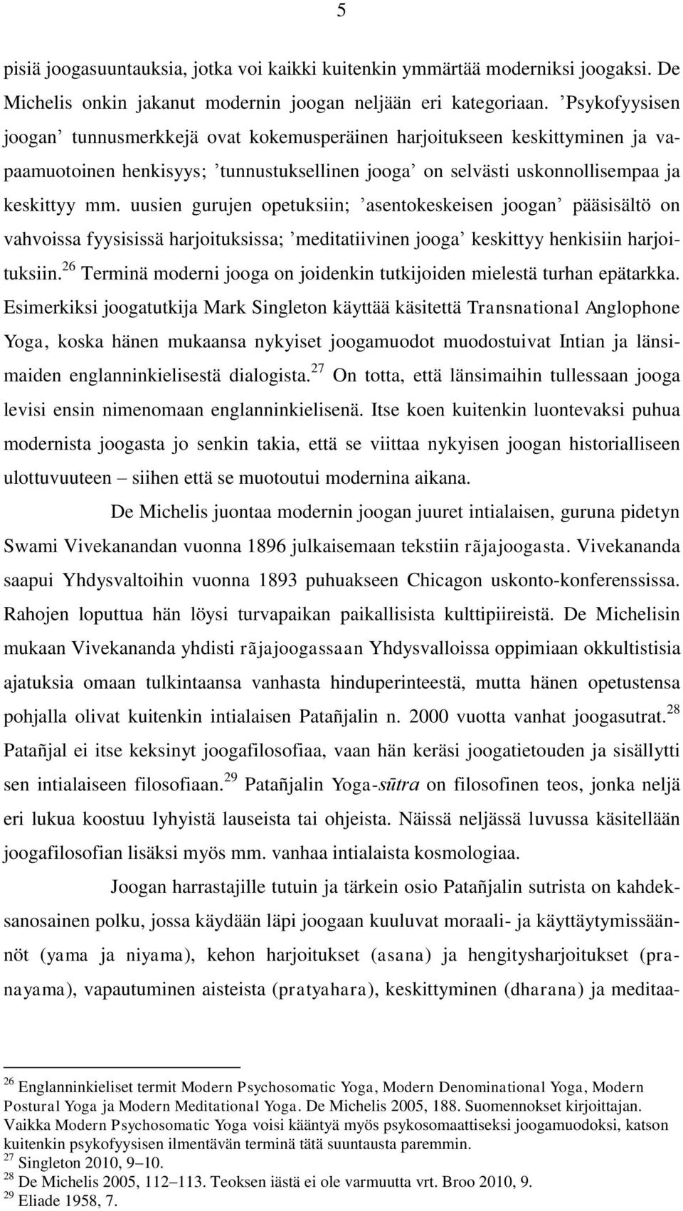 uusien gurujen opetuksiin; asentokeskeisen joogan pääsisältö on vahvoissa fyysisissä harjoituksissa; meditatiivinen jooga keskittyy henkisiin harjoituksiin.