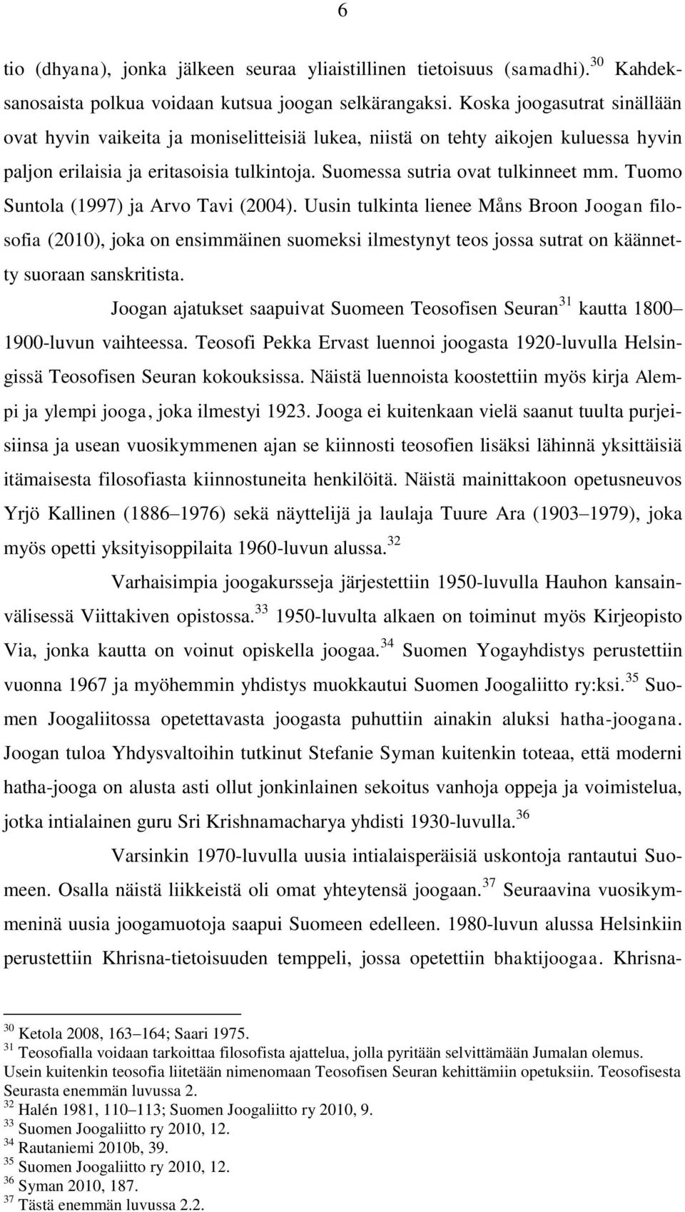 Tuomo Suntola (1997) ja Arvo Tavi (2004). Uusin tulkinta lienee Måns Broon Joogan filosofia (2010), joka on ensimmäinen suomeksi ilmestynyt teos jossa sutrat on käännetty suoraan sanskritista.