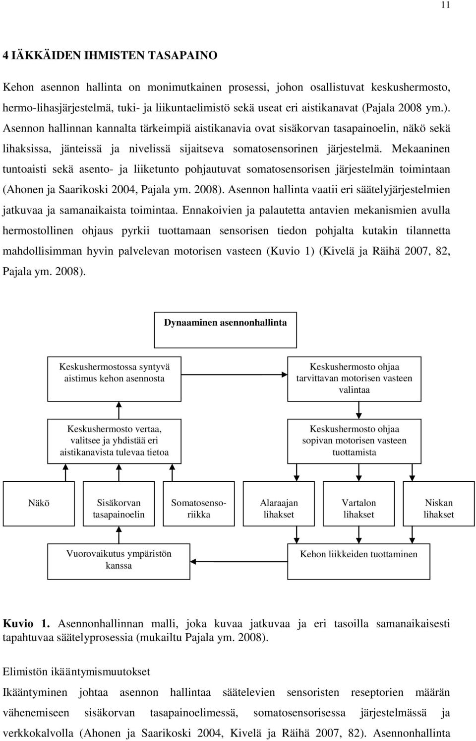 Mekaaninen tuntoaisti sekä asento- ja liiketunto pohjautuvat somatosensorisen järjestelmän toimintaan (Ahonen ja Saarikoski 2004, Pajala ym. 2008).