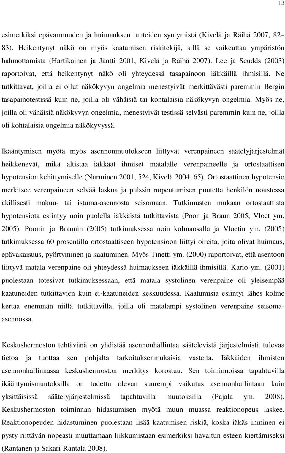 Lee ja Scudds (2003) raportoivat, että heikentynyt näkö oli yhteydessä tasapainoon iäkkäillä ihmisillä.