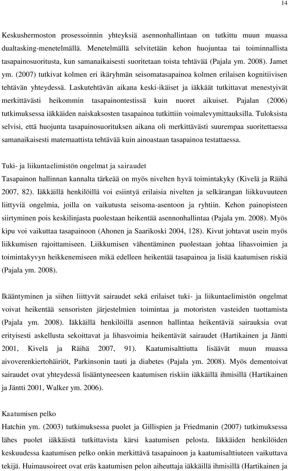 (2007) tutkivat kolmen eri ikäryhmän seisomatasapainoa kolmen erilaisen kognitiivisen tehtävän yhteydessä.