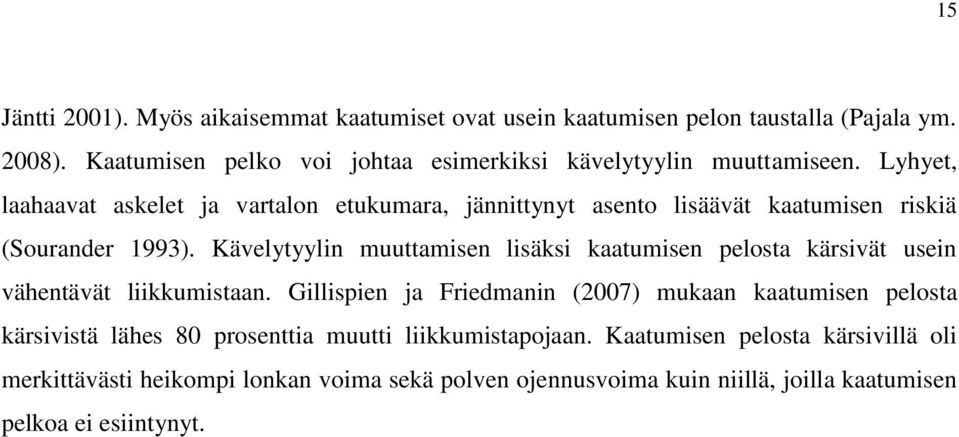 Lyhyet, laahaavat askelet ja vartalon etukumara, jännittynyt asento lisäävät kaatumisen riskiä (Sourander 1993).