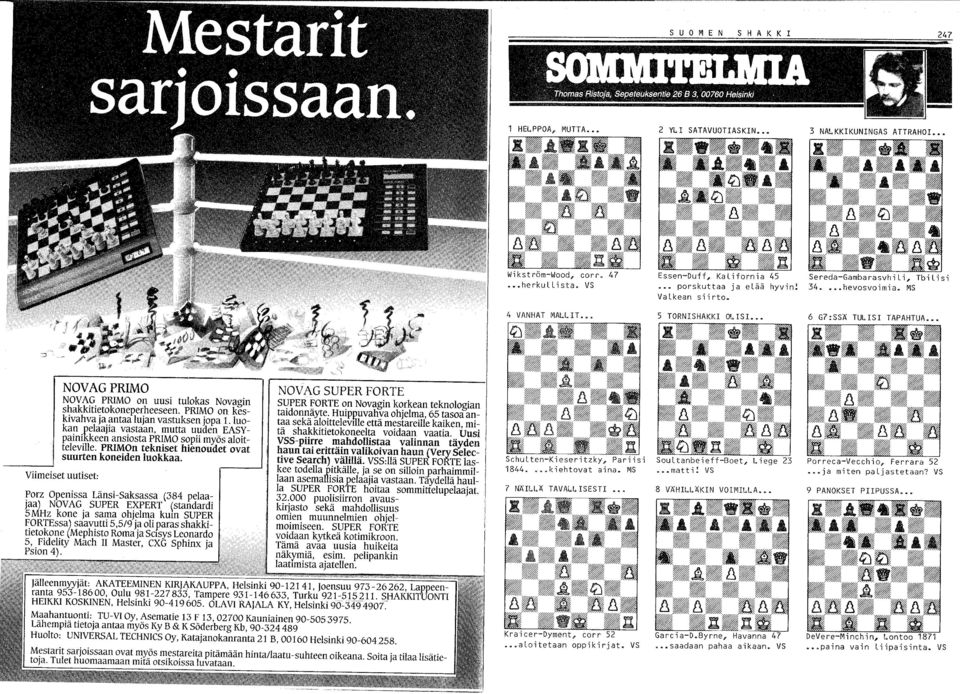 .. 6 G7:SSÄ TULISI TAPAHTUA NOVAGPRIMO NOV AG PRIMO on uusi tulokas Novagin shakkitietokoneperheeseen. PRIMO on keskivahva ja antaa lujan vastuksen jopa 1.