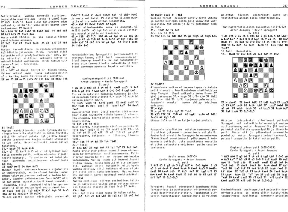 22 Te2 Te7 23 Tbe1 Tae8 24 e3 Lh7 25 Rb1 Td8? Mustan tarkoituksena on vastata uhkaukseen Re3 Df6:LLa jatkonaan d5-d4. Parempi olisi kuitenkin ollut profylaktinen 25.- Dd7!