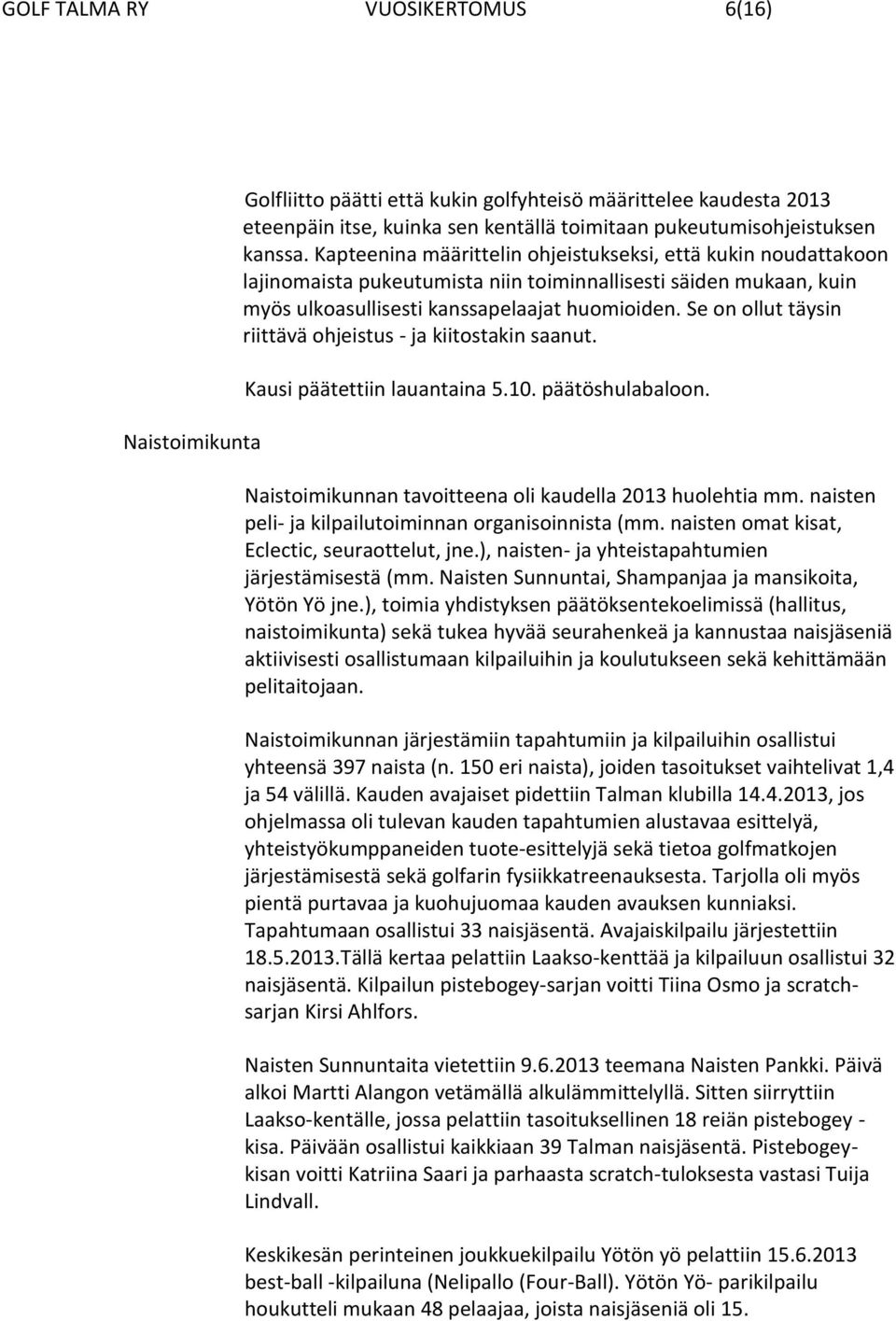 Se on ollut täysin riittävä ohjeistus - ja kiitostakin saanut. Kausi päätettiin lauantaina 5.10. päätöshulabaloon. Naistoimikunnan tavoitteena oli kaudella 2013 huolehtia mm.