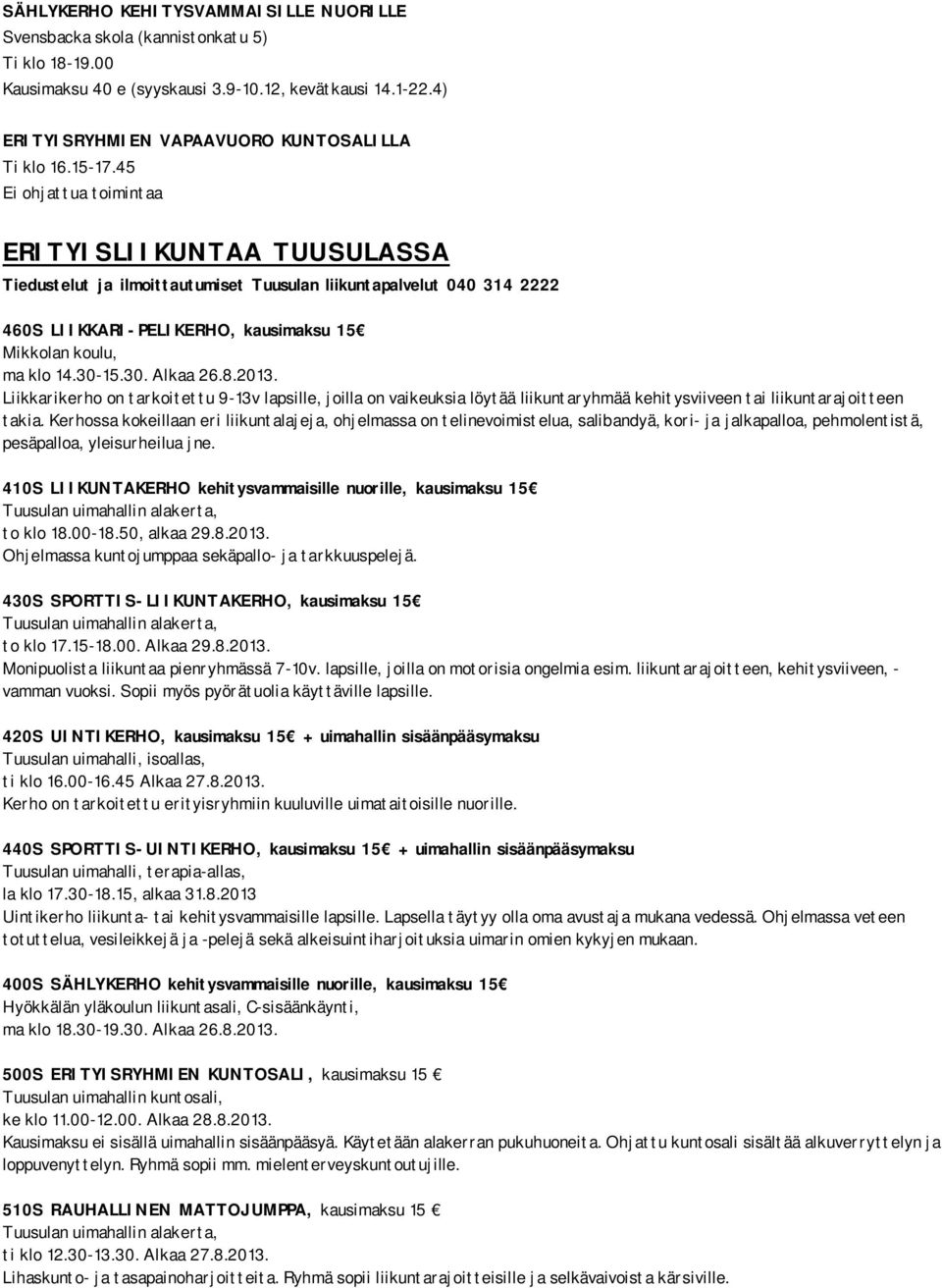 30-15.30. Alkaa 26.8.2013. Liikkarikerho on tarkoitettu 9-13v lapsille, joilla on vaikeuksia löytää liikuntaryhmää kehitysviiveen tai liikuntarajoitteen takia.
