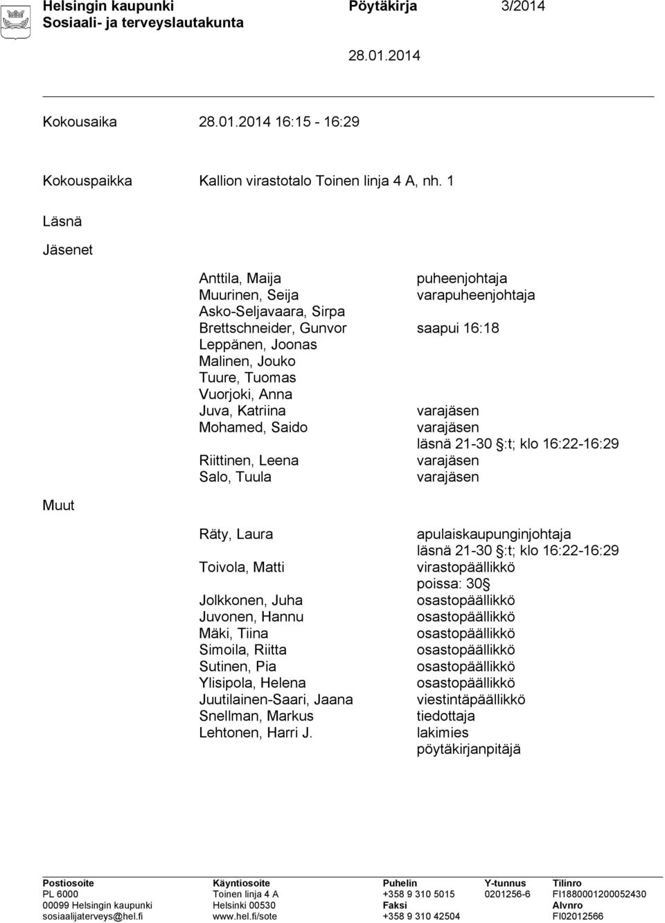 Anna Juva, Katriina varajäsen Mohamed, Saido varajäsen läsnä 21-30 :t; klo 16:22-16:29 Riittinen, Leena varajäsen Salo, Tuula varajäsen Räty, Laura Toivola, Matti Jolkkonen, Juha Juvonen, Hannu Mäki,