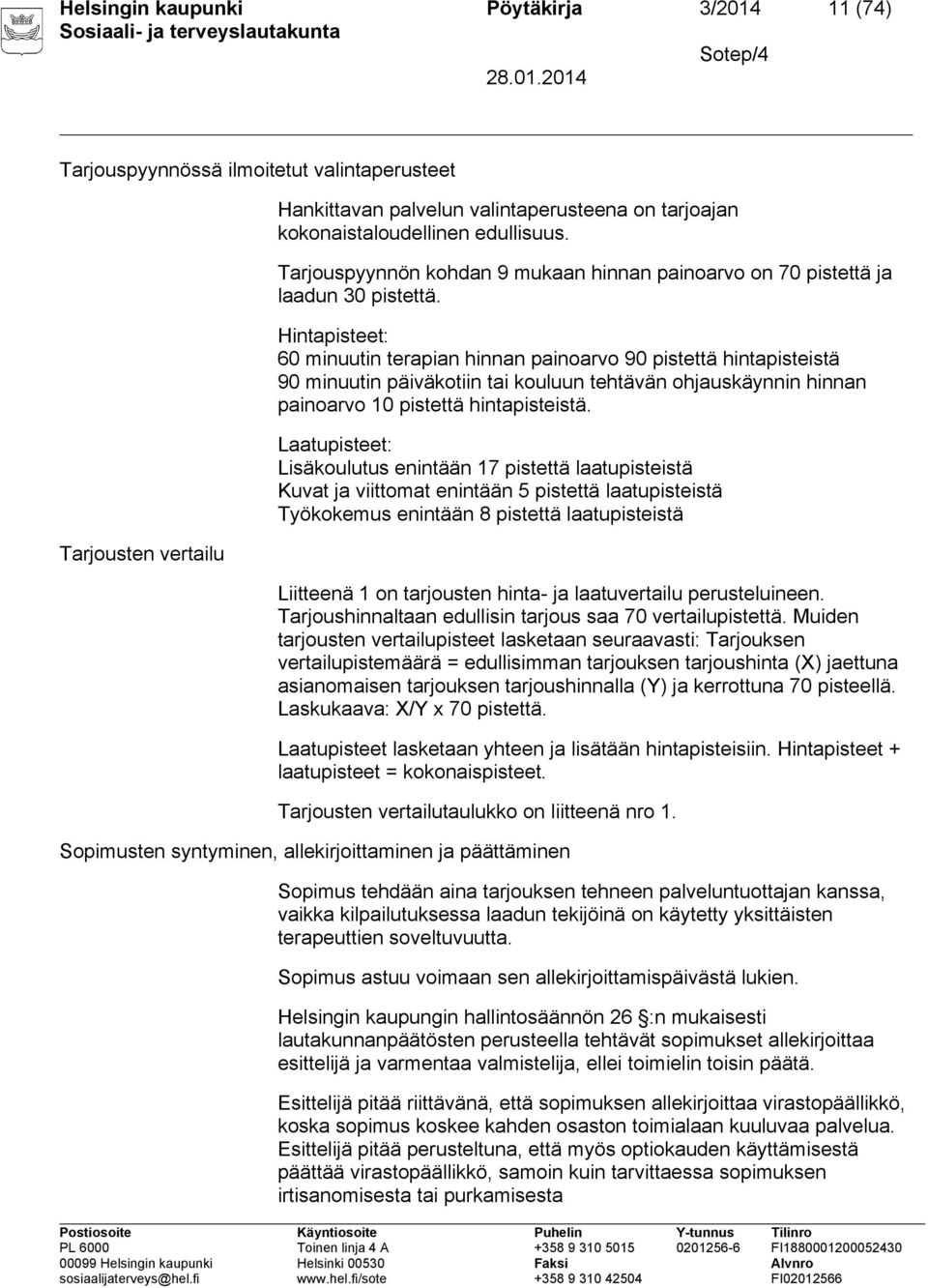 Hintapisteet: 60 minuutin terapian hinnan painoarvo 90 pistettä hintapisteistä 90 minuutin päiväkotiin tai kouluun tehtävän ohjauskäynnin hinnan painoarvo 10 pistettä hintapisteistä.