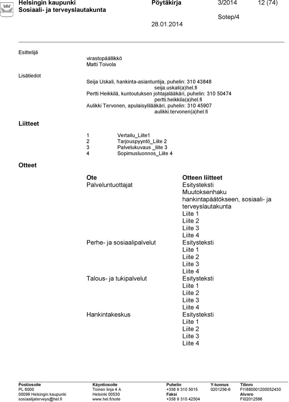 fi Liitteet 1 Vertailu_Liite1 2 Tarjouspyyntö_Liite 2 3 Palvelukuvaus _liite 3 4 Sopimusluonnos_Liite 4 Otteet Ote Palveluntuottajat Perhe- ja sosiaalipalvelut Talous- ja tukipalvelut Hankintakeskus