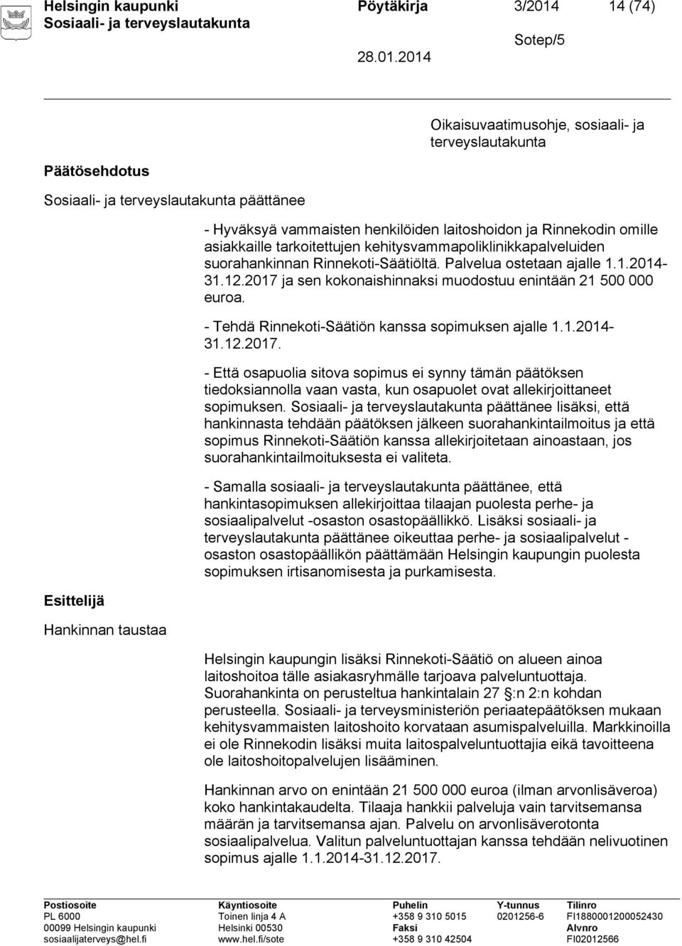 2017 ja sen kokonaishinnaksi muodostuu enintään 21 500 000 euroa. - Tehdä Rinnekoti-Säätiön kanssa sopimuksen ajalle 1.1.2014-31.12.2017. - Että osapuolia sitova sopimus ei synny tämän päätöksen tiedoksiannolla vaan vasta, kun osapuolet ovat allekirjoittaneet sopimuksen.